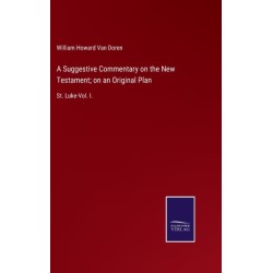 A Suggestive Commentary on the New Testament- on an Original Plan: St. Luke-Vol. I.