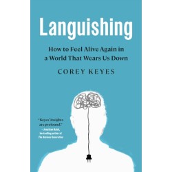 Languishing: How to Feel Alive Again in a World That Wears Us Down