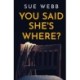 You Said She's Where?