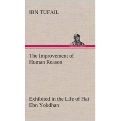 The Improvement of Human Reason Exhibited in the Life of Hai Ebn Yokdhan