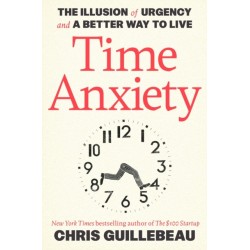 Time Anxiety: The Illusion of Urgency and a Better Way to Live