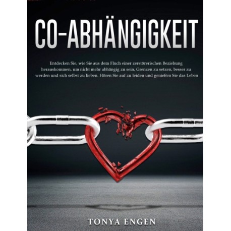Co-Abhangigkeit: Entdecken Sie, wie Sie aus dem Fluch einer zerstorerischen Beziehung herauskommen, um nicht mehr abhangig zu sein, Grenzen zu setzen, besser zu werden und sich selbst zu lieben. Horen Sie auf zu leiden und genießen Sie das Leben