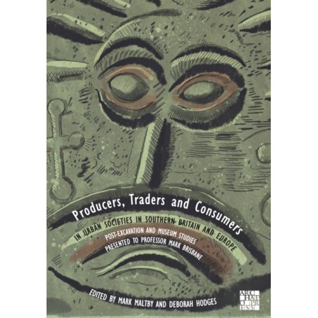 Producers, Traders and Consumers in Urban Societies in Southern Britain and Europe: Post-Excavation and Museum Studies Presented to Professor Mark Brisbane