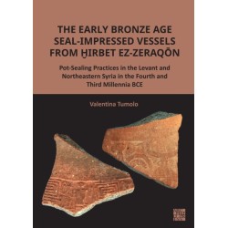The Early Bronze Age Seal-Impressed Vessels from Hirbet ez-Zeraqon: Pot-Sealing Practices in the Levant and Northeastern Syria in the Fourth and Third Millennia BCE