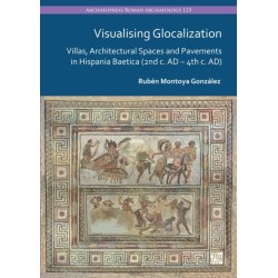 Visualising Glocalization: Villas, Architectural Spaces and Pavements in Hispania Baetica (2nd century AD – 4th century AD)