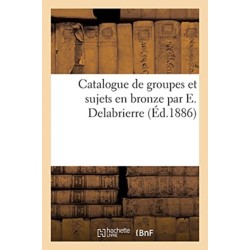 Catalogue de Groupes Et Sujets En Bronze Par E. Delabrierre