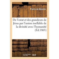 Discours de l'estat et des grandeurs de Jesus par l'union ineffable de la divinite avec l'humanite