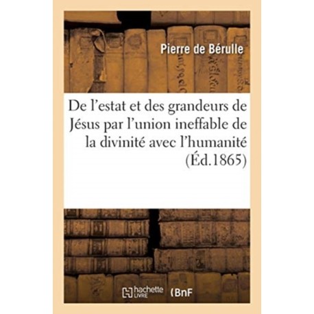 Discours de l'estat et des grandeurs de Jesus par l'union ineffable de la divinite avec l'humanite