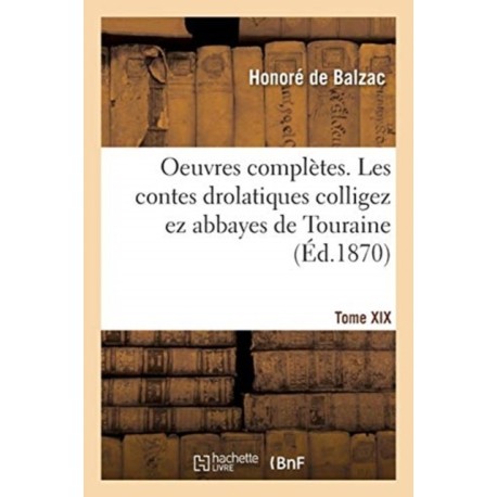 Oeuvres Completes. Tome XIX. Les Contes Drolatiques Colligez EZ Abbayes de Touraine