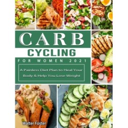 Carb Cycling for Women 2021: A Painless Diet Plan to Heal Your Body & Help You Lose Weight