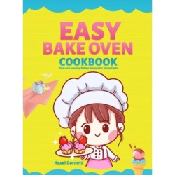 Easy Bake Oven Cookbook: Easy and Amazing Baking Recipes for Young Chefs