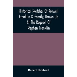 Historical Sketches Of Roswell Franklin & Family, Drawn Up At The Request Of Stephen Franklin