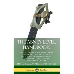 The Abney Level Handbook: How to Use the Topographic Abney Hand Level / Clinometer Tool – A Guide for the Experienced and Beginners, Complete with Diagrams & Charts (Hardcover)