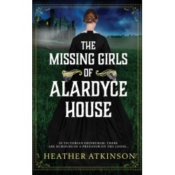 The Missing Girls of Alardyce House: An unforgettable, page-turning historical mystery from Heather Atkinson