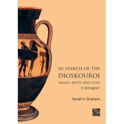 In Search of the Dioskouroi. Image, Myth and Cult: A 'periegesis'