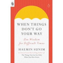When Things Don't Go Your Way: Zen Wisdom for Difficult Times