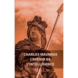 L'avenir de l'intelligence: Charles Maurras