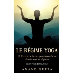 Le regime Yoga: 12 Exercices faciles pour tous afin de reussir tous les regimes (Yoga pour tous, Vol.3)