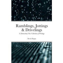 Ramblings, Jottings & Drivelings: A (Somewhat) New Collection of Writings