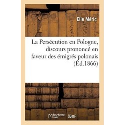 La Persecution En Pologne, Discours Prononce En Faveur Des Emigres Polonais: Eglise de la Madeleine, Paris, 29 Mars 1866