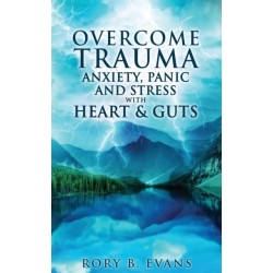 Overcome Trauma, Anxiety, Panic, and Stress with Heart and Guts