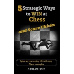5 Strategic Ways to WIN at Chess and Score Chicks: Spice up your dating life with easy Chess strategies