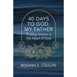 40 Days to God, My Father: Finding Shelter in the Heart of God