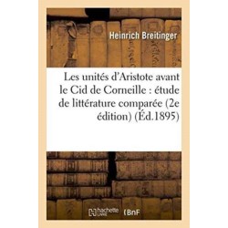 Les Unites d'Aristote Avant Le Cid de Corneille: Etude de Litterature Comparee 2e Edition