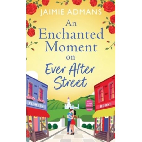 An Enchanted Moment on Ever After Street: A gorgeously romantic, uplifting series from Jaimie Admans