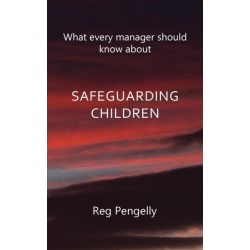What Every Manager Should Know About Safeguarding Children - A Handbook