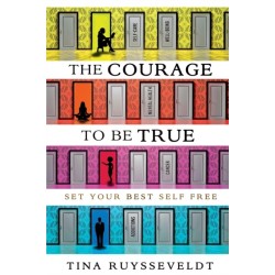 The Courage To Be True: Set Your Best Self Free