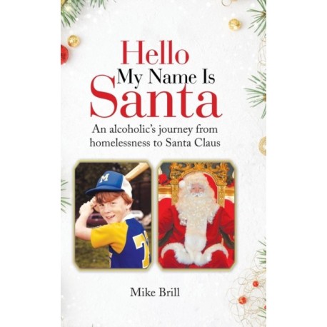 Hello My Name Is Santa: An Alcoholic's Journey from Homelessness to Santa Claus