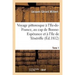 Voyage Pittoresque A l'Ile-De-France, Au Cap de Bonne-Esperance Et A l'Ile de Teneriffe. Tome 1