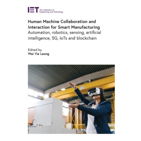Human Machine Collaboration and Interaction for Smart Manufacturing: Automation, robotics, sensing, artificial intelligence, 5G, IoTs and Blockchain