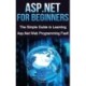 ASP.NET For Beginners: The Simple Guide to Learning ASP.NET Web Programming Fast!