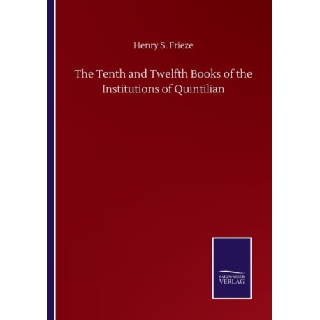 The Tenth and Twelfth Books of the Institutions of Quintilian