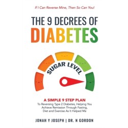 The 9 Decrees Of Diabetes: A Simple 9 Step Plan To Reversing Type 2 Diabetes, Helping You Achieve Remission Through Fasting, Diet and Exercise As It Helped Me