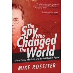 The Spy Who Changed the World: Klaus Fuchs, Physicist and Soviet Double Agent