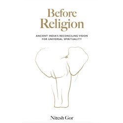 Before Religion: Ancient India’s reconciling vision for universal spirituality