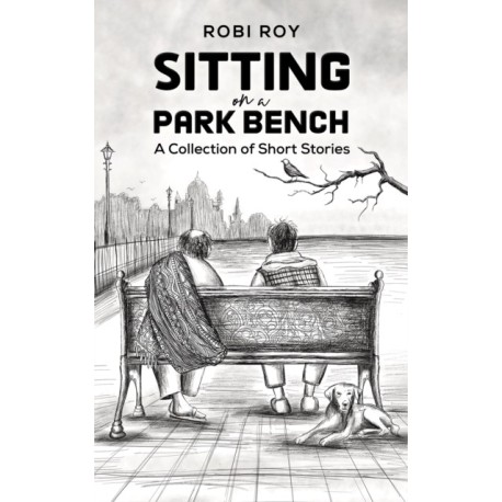 Sitting on a Park Bench: A Collection of Short Stories