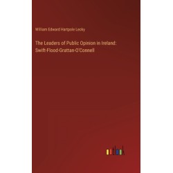 The Leaders of Public Opinion in Ireland: Swift-Flood-Grattan-O'Connell