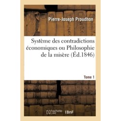 Systeme Des Contradictions Economiques Ou Philosophie de la Misere. Tome 1