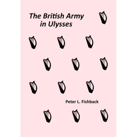 The British Army in Ulysses: Volume II of The British Army on Bloomsday