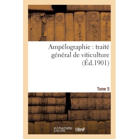 Ampelographie: Traite General de Viticulture. Tome 5