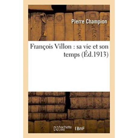 Francois Villon: Sa Vie Et Son Temps