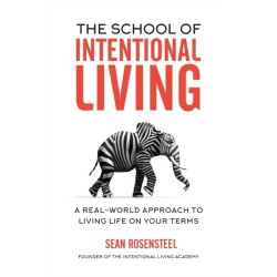 The School of Intentional Living: A Real-World Approach to Living Life on Your Terms