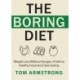 The Boring Diet: Weight Loss Without Hunger, A Path to Healthy Food and Clean Eating