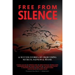 Free From Silence: 12 Success Stories of Overcoming Secrets, Sadness, and Shame