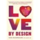 Love by Design : 6 Ingredients to Build a Lifetime of Love: 6 Ingredients to Build a Lifetime of Love