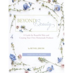 Beyond Beauty: A Guide for Beautiful Skin and Creating Your Own Homemade Products